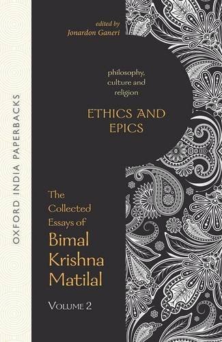 Ethics and Epics: The Collected Essays of Bimal Krishna Matilal, Volume II: Philosophy, Culture and Religion