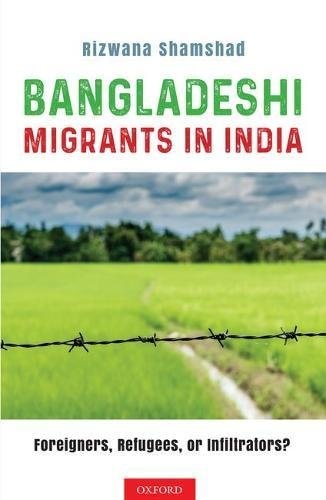 Bangladeshi Migrants in India: Foreigners, Refugees, or Infiltrators?