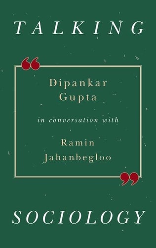 Talking Sociology: Deepankar Gupta in Conversation with Ramin Jahanbegloo