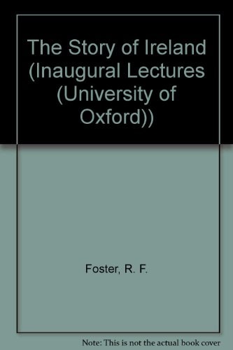 The Story of Ireland: An Inaugural Lecture Delivered Before the University of Oxford on 1 December 1994