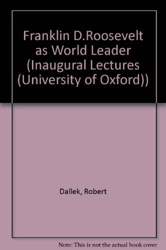 Franklin D. Roosevelt as World Leader: An Inaugural Lecture Delivered Before the University of Oxford on 16 May 1995