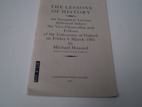The Lessons of History: An Inaugural Lecture Delivered Before the Vice-Chancellor and Fellows of the University of Oxford on Friday 6 March 1981