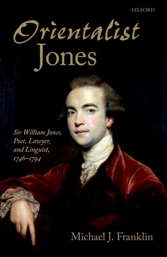 Orientalist Jones: Sir William Jones, Poet, Lawyer, and Linguist, 1746-1794