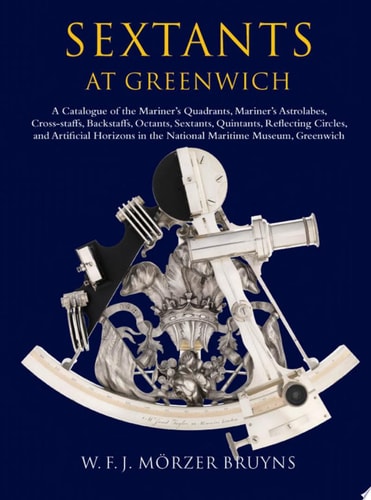 Sextants at Greenwich: A Catalogue of the Mariner's Quadrants, Mariner's Astrolabes, Cross-staffs, Backstaffs, Octants, Sextants, Quintants, and Other Instruments in the National Maritime Museum, Greenwich