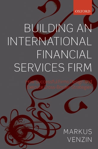 Building an International Financial Services Firm: How Successful Firms Design and Execute Cross-Border Strategies