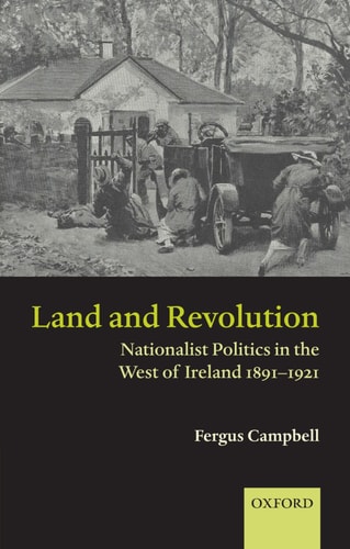 Land and Revolution Nationalist Politics in the West of Ireland 1891-1921