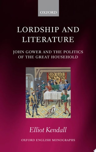 Lordship and Literature John Gower and the Politics of the Great Household