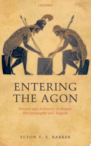 Entering the Agon Dissent and Authority in Homer, Historiography, and Tragedy
