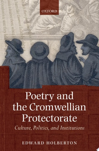 Poetry and the Cromwellian Protectorate Culture, Politics, and Institutions