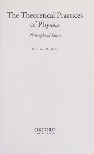 The Theoretical Practices of Physics Philosophical Essays