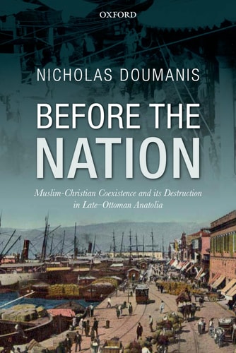 Before the Nation Muslim-Christian Coexistence and Its Destruction in Late-Ottoman Anatolia