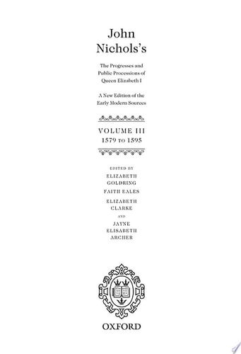 The Progresses and Public Processions of Queen Elizabeth: A New Edition of the Early Modern Sources: Volume III: 1579 to 1595