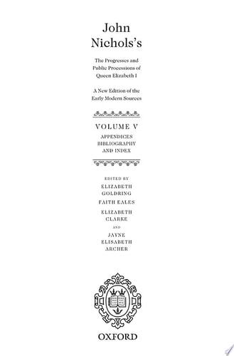 The Progresses and Public Processions of Queen Elizabeth: A New Edition of the Early Modern Sources: Volume V: Appendices, Bibliographies, and Index