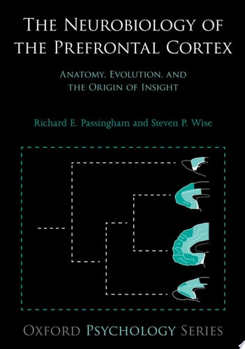 The Neurobiology of the Prefrontal Cortex Anatomy, Evolution, and the Origin of Insight