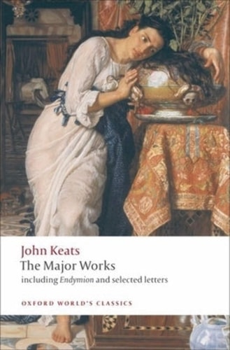 John Keats: The Major Works: Including Endymion, the Odes and Selected Letters
