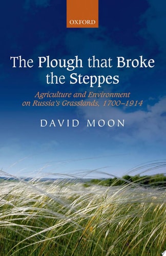 The Plough that Broke the Steppes: Agriculture and Environment on Russia's Grasslands, 1700-1914