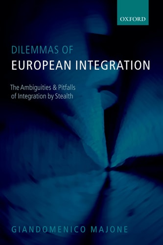 Dilemmas of European Integration The Ambiguities and Pitfalls of Integration by Stealth