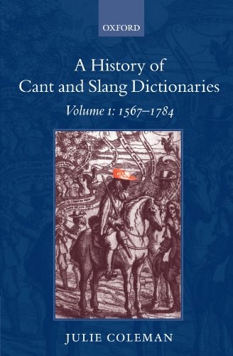 A History of Cant and Slang Dictionaries, Vol. 1: 1567-1785