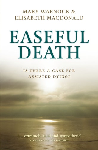 Easeful Death Is There a Case for Assisted Dying?
