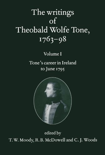The Writings of Theobald Wolfe Tone: Volume I: Tone's Career in Ireland to June 1795