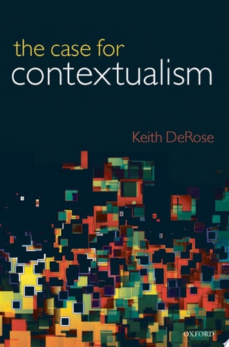 The Case for Contextualism: Knowledge, Skepticism, and Context, Vol. 1