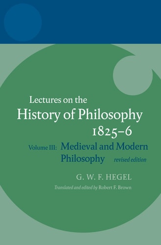 Hegel: Lectures on the History of Philosophy: Volume III: Medieval and Modern Philosophy
