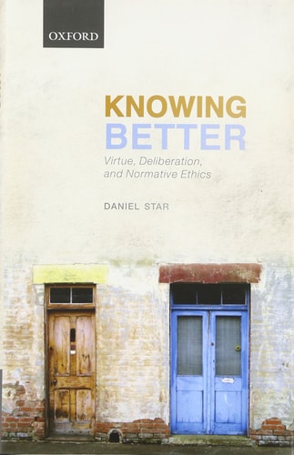 Knowing Better Virtue, Deliberation, and Normative Ethics
