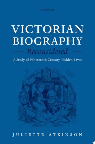 Victorian Biography Reconsidered A Study of Nineteenth-Century 'Hidden' Lives