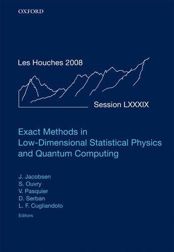 Exact Methods in Low-dimensional Statistical Physics and Quantum Computing Lecture Notes of the Les Houches Summer School: Volume 89, July 2008