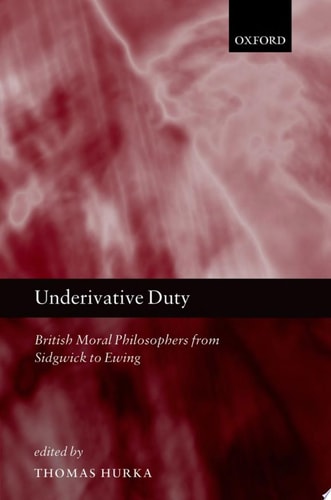 Underivative Duty: British Moral Philosophers from Sidgwick to Ewing