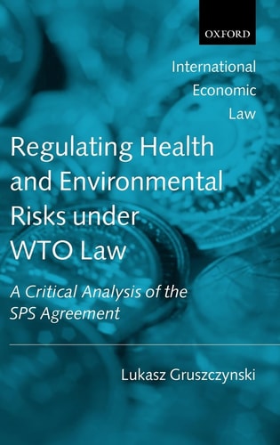 Regulating Health and Environmental Risks under WTO Law: A Critical Analysis of the SPS Agreement
