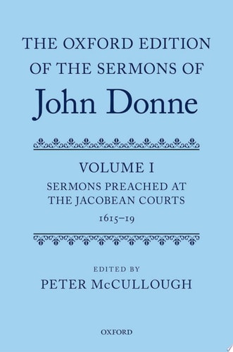 The Oxford Edition of the Sermons of John Donne: Volume I: Sermons Preached at the Jacobean Courts, 1615-1619