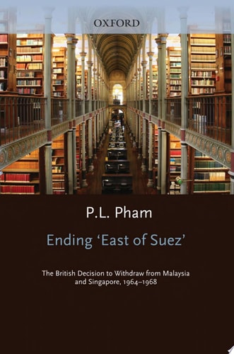 Ending 'East of Suez': The British Decision to Withdraw from Malaysia and Singapore 1964-1968