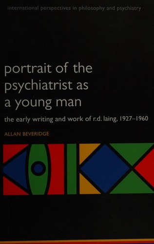 Portrait of the Psychiatrist as a Young Man: The Early Writing and Work of R.D. Laing, 1927-1960