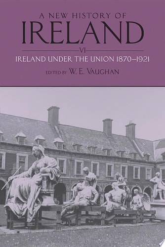 A New History of Ireland, Volume VI: Ireland Under the Union, II: 1870-1921