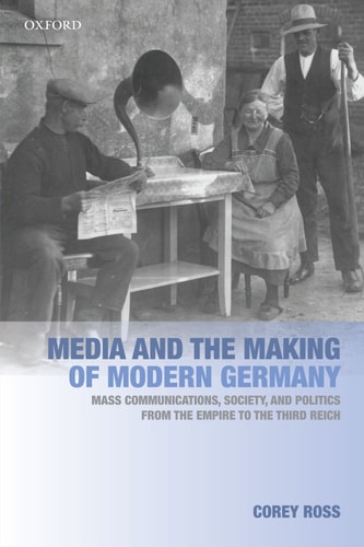 Media and the Making of Modern Germany Mass Communications, Society, and Politics from the Empire to the Third Reich