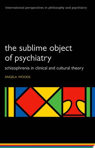 The Sublime Object of Psychiatry: Schizophrenia in Clinical and Cultural Theory