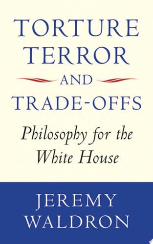 Torture, Terror, and Trade-Offs: Philosophy for the White House