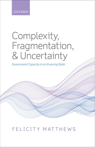 Complexity, Fragmentation, and Uncertainty: Government Capacity in an Evolving State