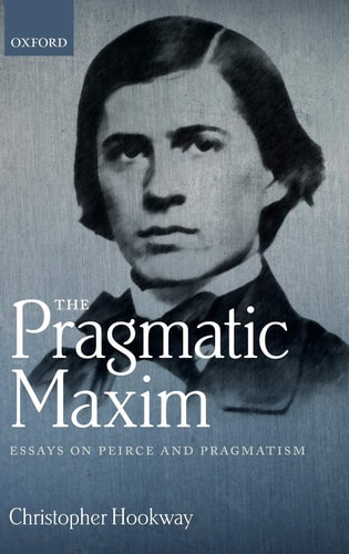The Pragmatic Maxim: Essays on Peirce and Pragmatism