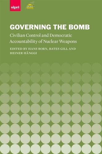 Governing the Bomb: Civilian Control and Democratic Accountability of Nuclear Weapons