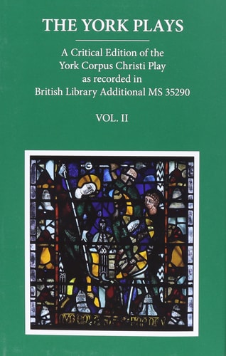 The York Plays: A Critical Edition of the York Corpus Christi Play As Recorded in British Library Additional MS 35290