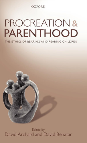Procreation and Parenthood The Ethics of Bearing and Rearing Children