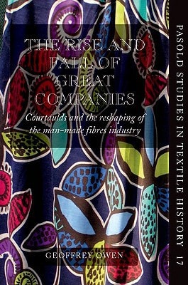 The Rise and Fall of Great Companies: Courtaulds and the Reshaping of the Man-Made Fibres Industry