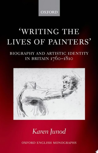 Writing the Lives of Painters: Biography and Artistic Identity in Britain 1760-1810