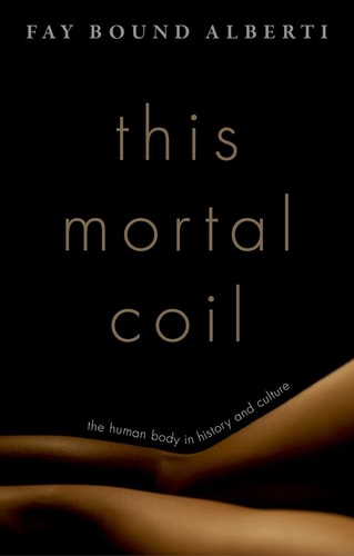 This Mortal Coil The Human Body in History and Culture