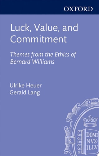 Luck, Value, and Commitment: Themes From the Ethics of Bernard Williams