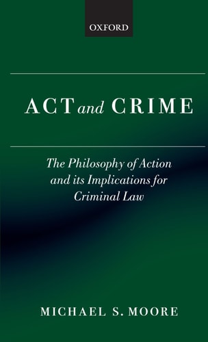 Act and Crime: The Philosophy of Action and its Implications for Criminal Law