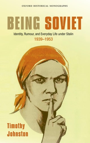 Being Soviet: Identity, Rumour, and Everyday Life under Stalin, 1939-53
