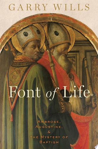 The Font of Life: Ambrose, Augustine, and the Mystery of Baptism